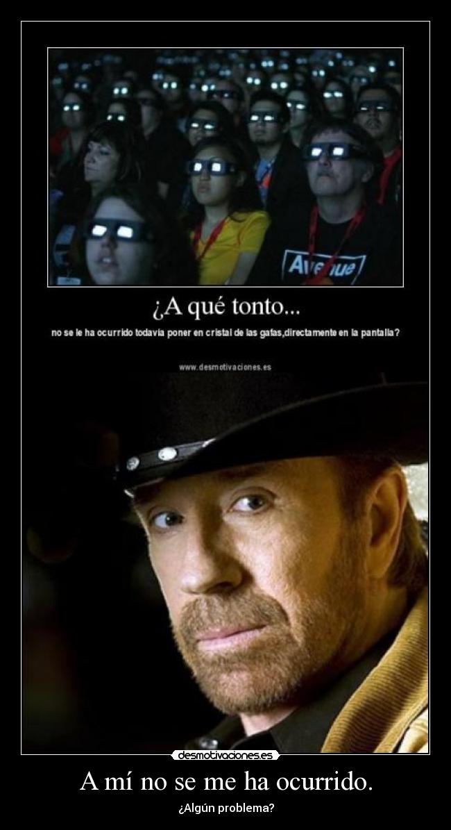 A mí no se me ha ocurrido. - ¿Algún problema?