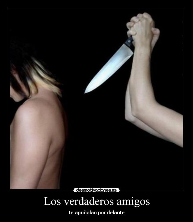 Los verdaderos amigos - te apuñalan por delante