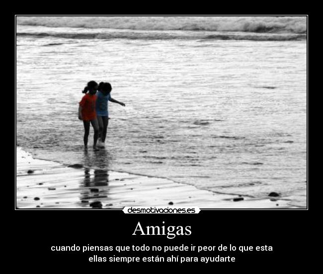 Amigas - cuando piensas que todo no puede ir peor de lo que esta
ellas siempre están ahí para ayudarte