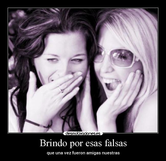 Brindo por esas falsas -