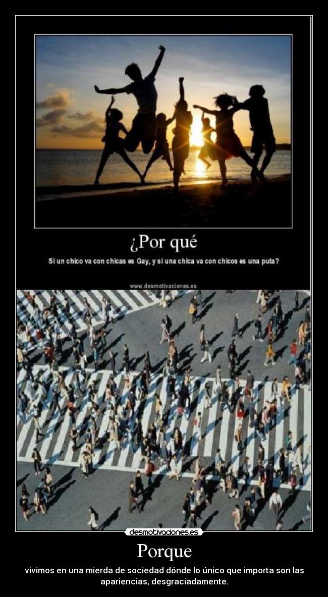 Porque - vivimos en una mierda de sociedad dónde lo único que importa son las
apariencias, desgraciadamente.