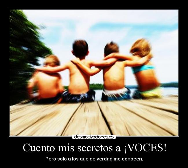 Cuento mis secretos a ¡VOCES! - Pero solo a los que de verdad me conocen.