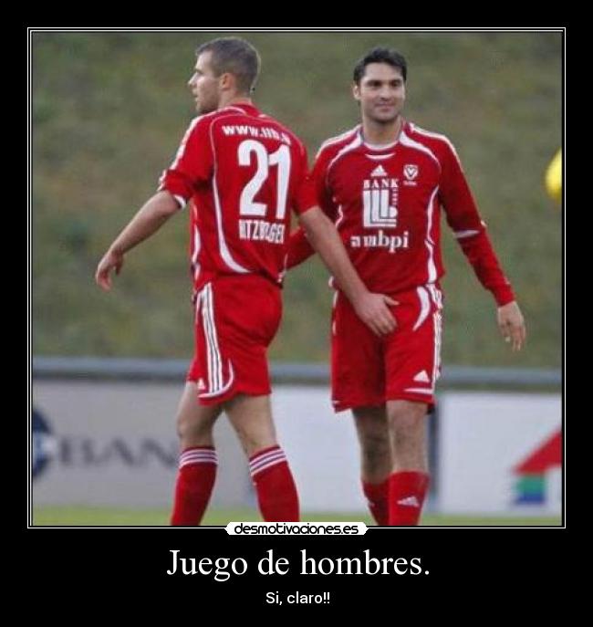Juego de hombres. - Si, claro!!