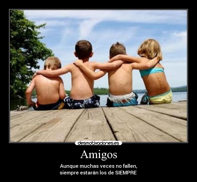 Amigos - Aunque muchas veces no fallen,
siempre estarán los de SIEMPRE 