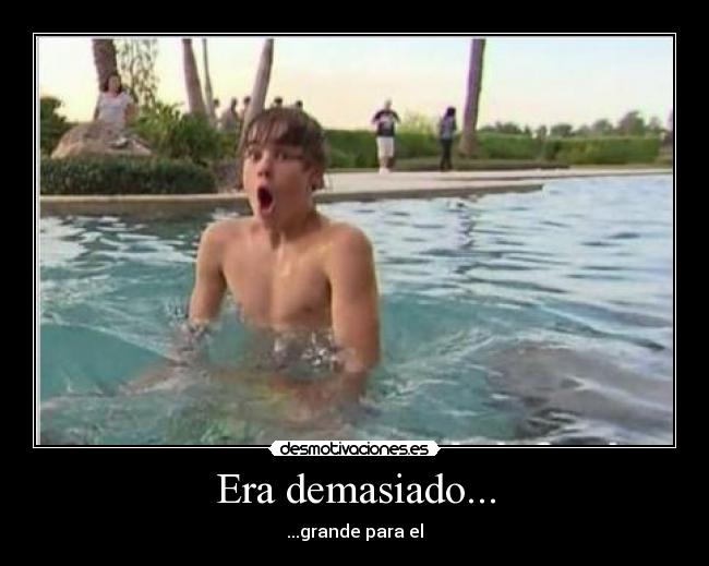 Era demasiado... - ...grande para el