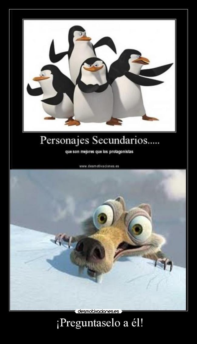 ¡Preguntaselo a él! -