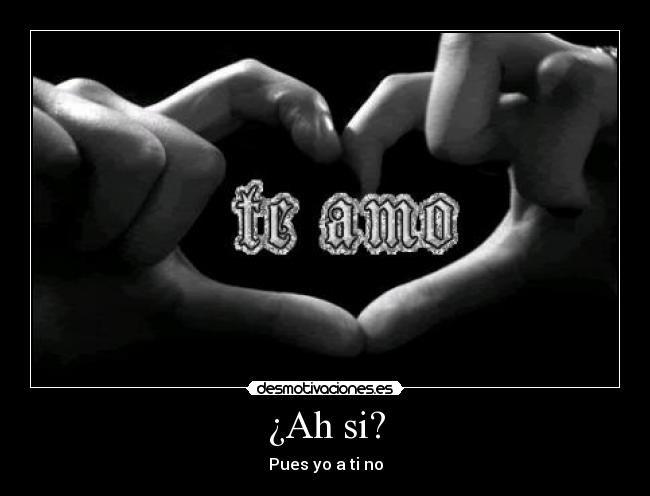 ¿Ah si? -