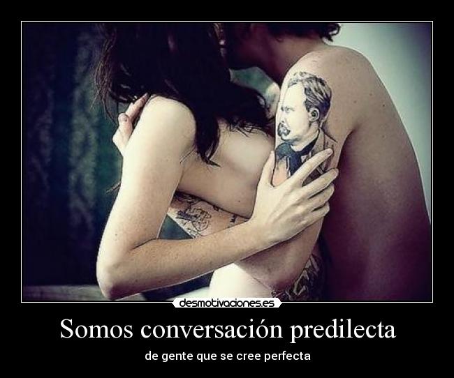 Somos conversación predilecta - de gente que se cree perfecta