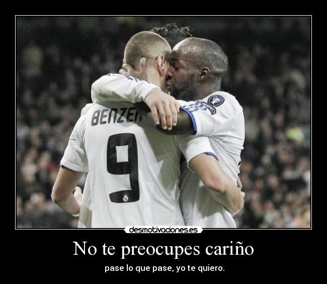 No te preocupes cariño - pase lo que pase, yo te quiero.