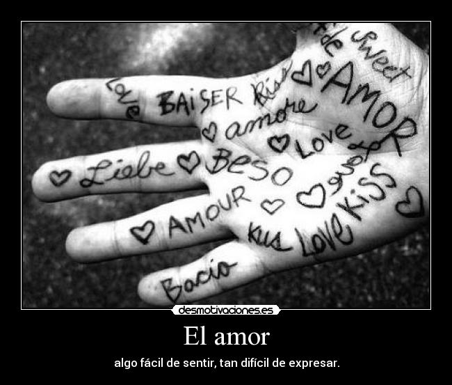 El amor - algo fácil de sentir, tan difícil de expresar.