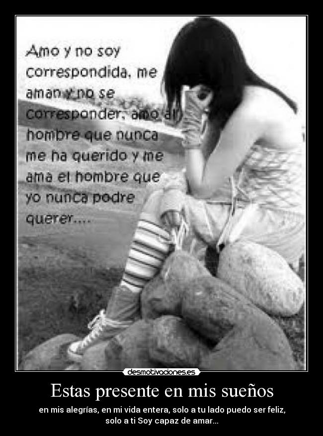 Estas presente en mis sueños - en mis alegrías, en mi vida entera, solo a tu lado puedo ser feliz,
solo a ti Soy capaz de amar...