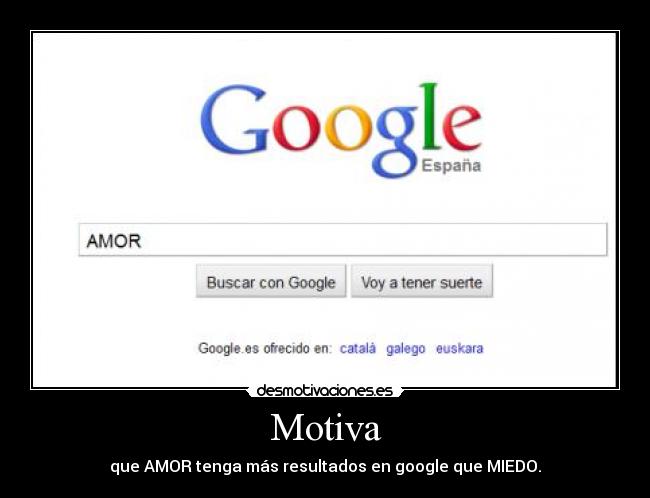 Motiva - que AMOR tenga más resultados en google que MIEDO.