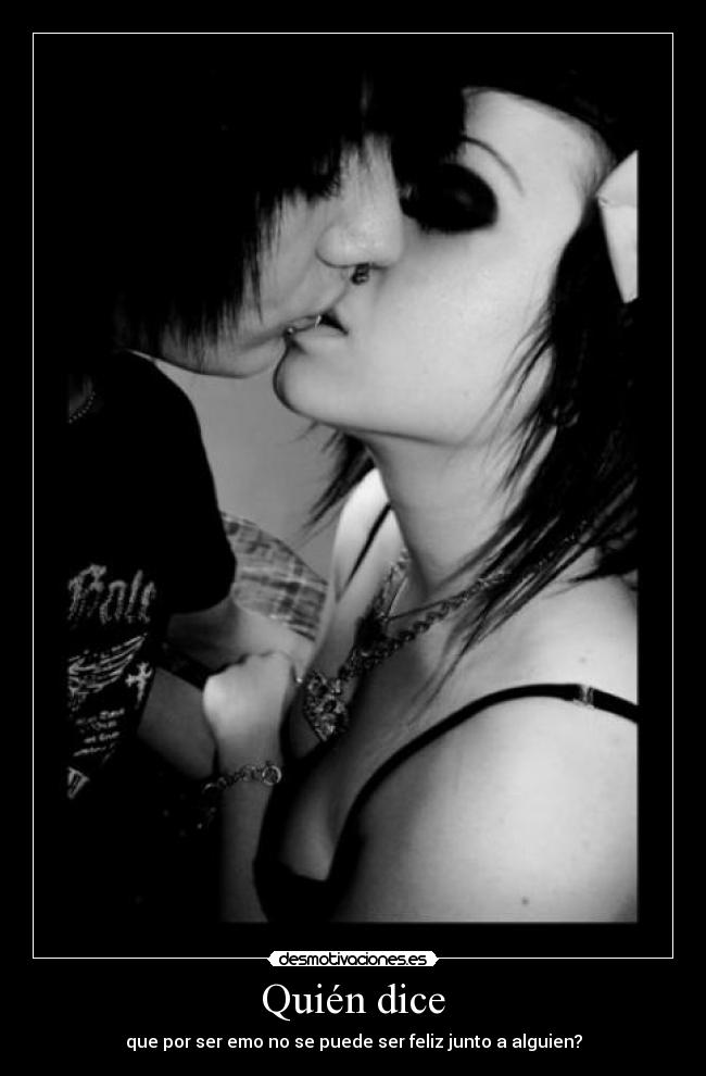Quién dice - que por ser emo no se puede ser feliz junto a alguien?