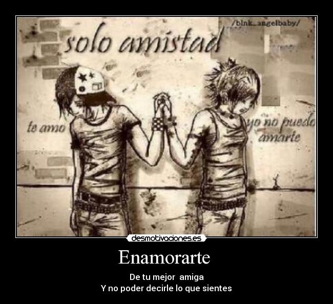 Enamorarte  - De tu mejor  amiga
Y no poder decirle lo que sientes