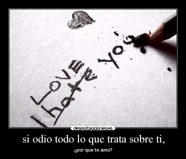 si odio todo lo que trata sobre ti, - 