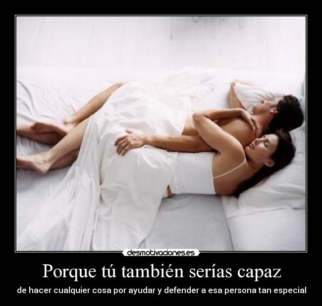 Porque tú también serías capaz -