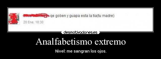 Analfabetismo extremo - Nivel: me sangran los ojos.