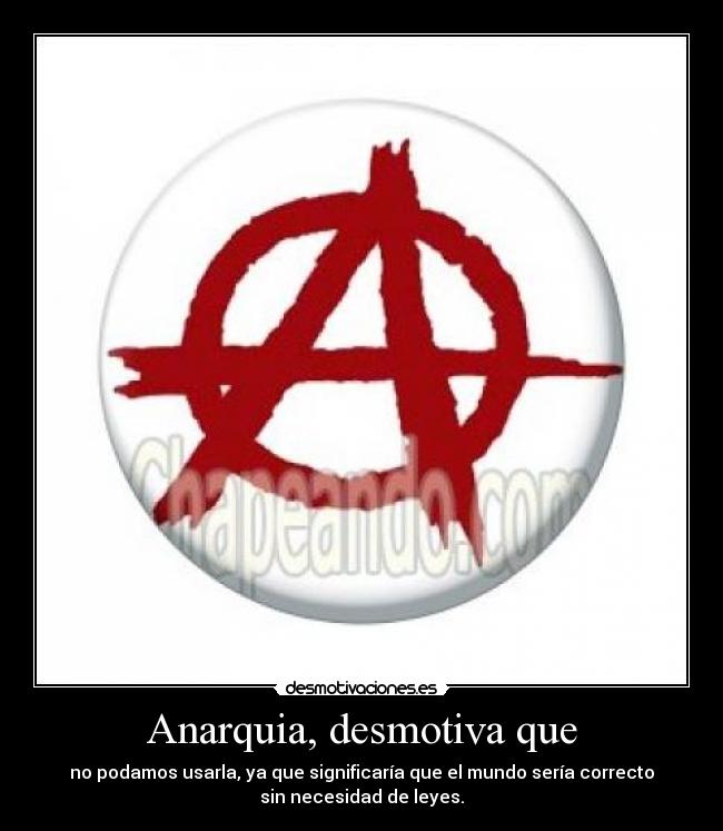 Anarquia, desmotiva que - 