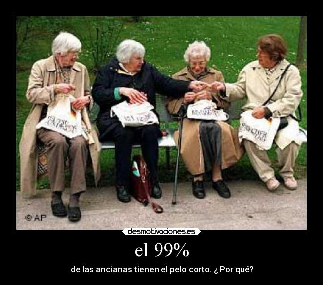 el 99% - de las ancianas tienen el pelo corto. ¿ Por qué?