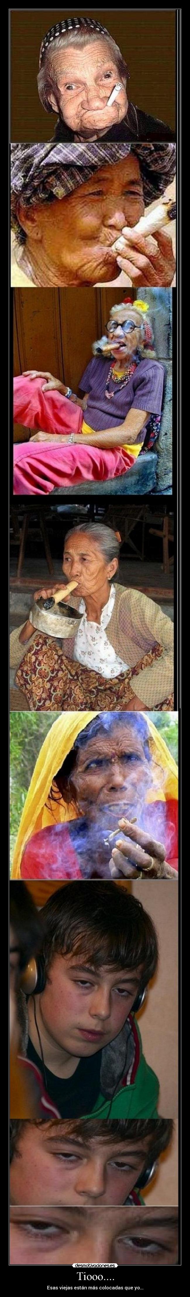 Tiooo.... - Esas viejas están más colocadas que yo...
