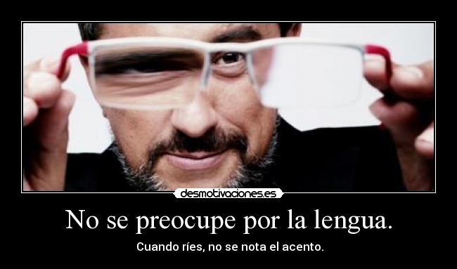 No se preocupe por la lengua. -