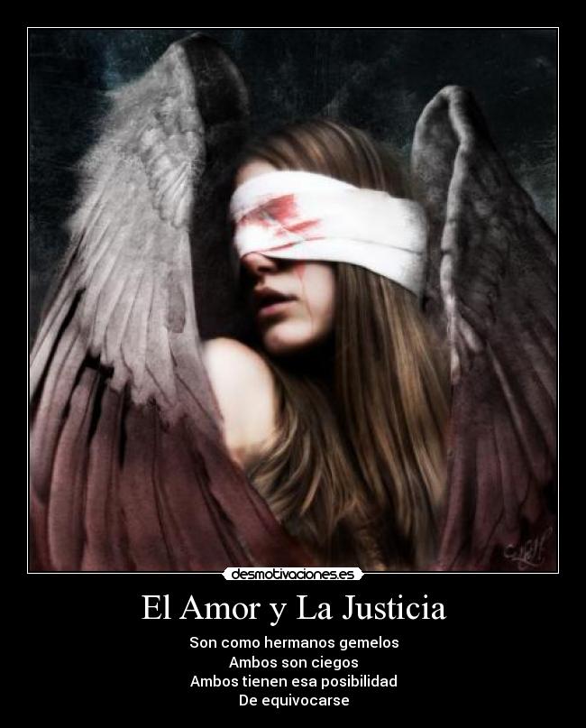 El Amor y La Justicia - Son como hermanos gemelos
Ambos son ciegos
Ambos tienen esa posibilidad
De equivocarse