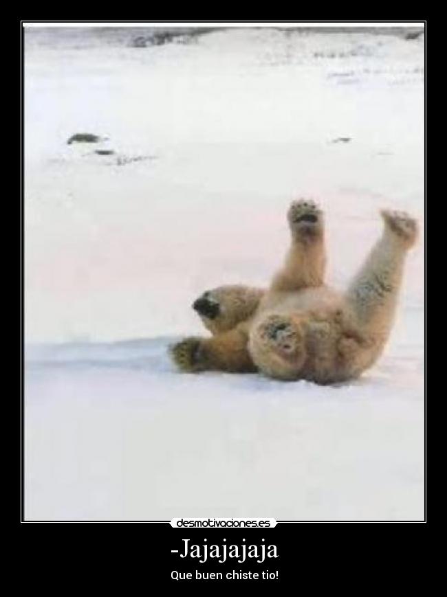 -Jajajajaja - Que buen chiste tio!