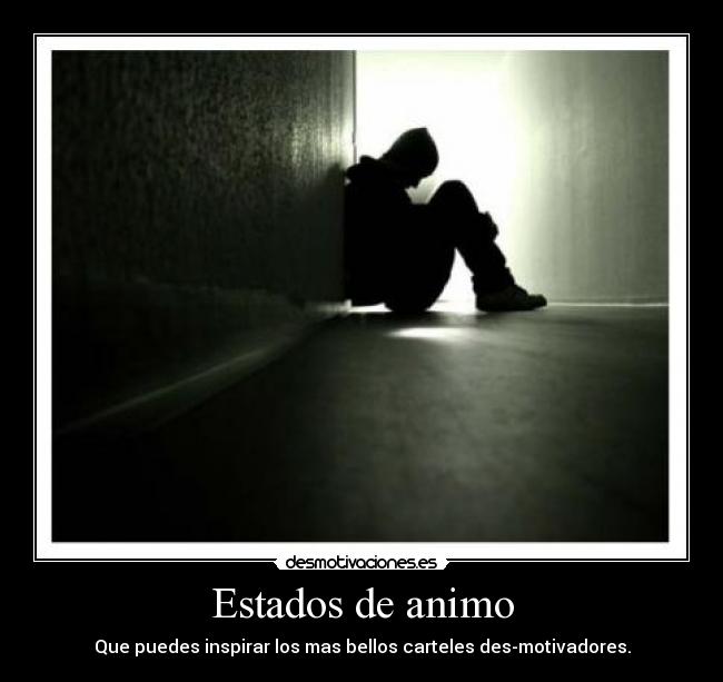 Estados de animo - Que puedes inspirar los mas bellos carteles des-motivadores.