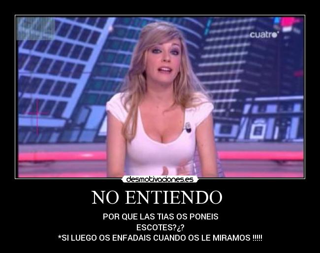 NO ENTIENDO - POR QUE LAS TIAS OS PONEIS
ESCOTES?¿?
*SI LUEGO OS ENFADAIS CUANDO OS LE MIRAMOS !!!!!