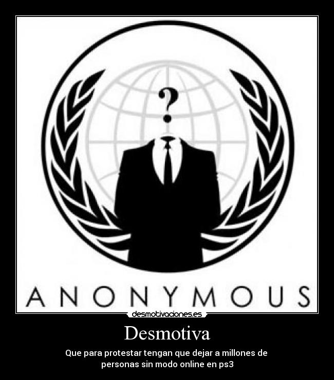 Desmotiva - Que para protestar tengan que dejar a millones de
personas sin modo online en ps3