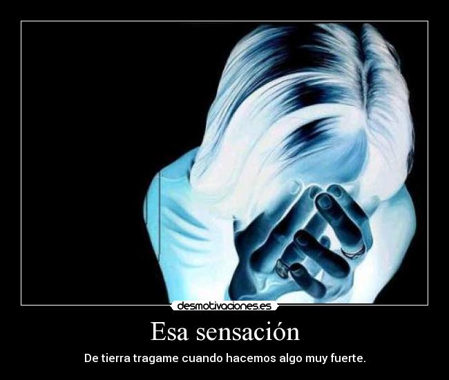 Esa sensación - De tierra tragame cuando hacemos algo muy fuerte.