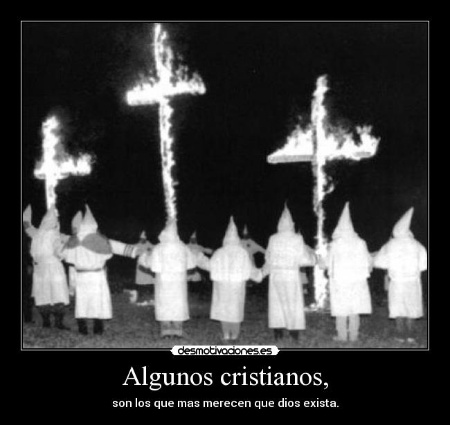 Algunos cristianos, - son los que mas merecen que dios exista.