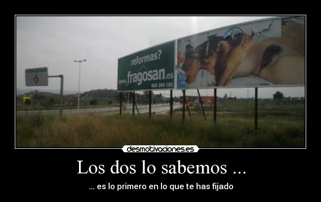 Los dos lo sabemos ... - ... es lo primero en lo que te has fijado