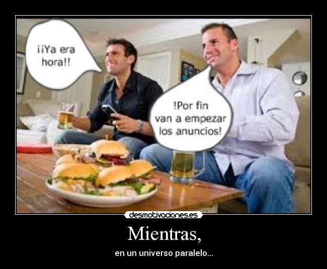 Mientras, - en un universo paralelo...