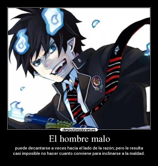 El hombre malo - puede decantarse a veces hacia el lado de la razón; pero le resulta
casi imposible no hacer cuanto conviene para inclinarse a la maldad. 
