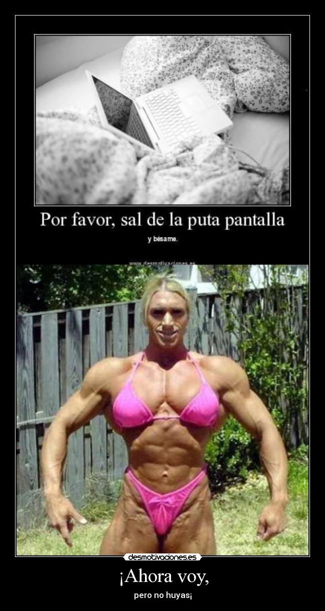 ¡Ahora voy, - pero no huyas¡