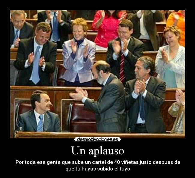 Un aplauso - Por toda esa gente que sube un cartel de 40 viñetas justo despues de
que tu hayas subido el tuyo