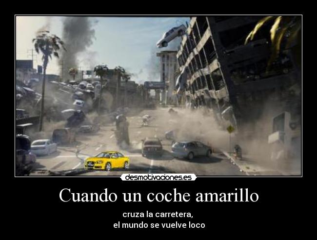 Cuando un coche amarillo - cruza la carretera, 
el mundo se vuelve loco