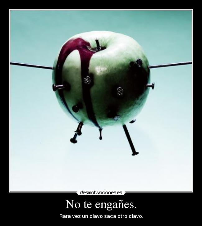 No te engañes. -