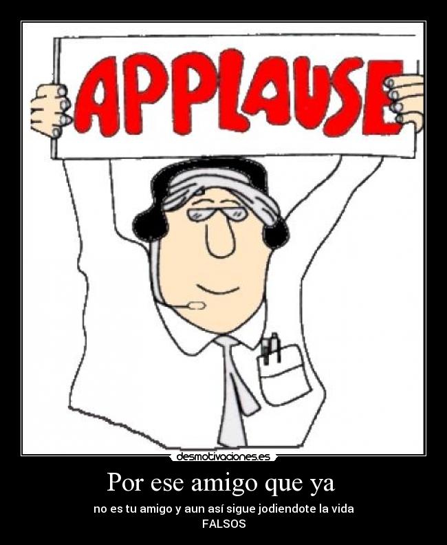 Por ese amigo que ya - no es tu amigo y aun así sigue jodiendote la vida
FALSOS
