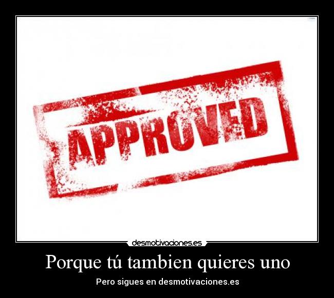 Porque tú tambien quieres uno - Pero sigues en desmotivaciones.es
