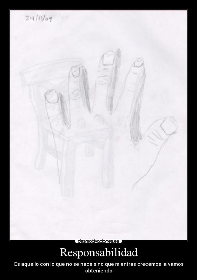 Responsabilidad - Es aquello con lo que no se nace sino que mientras crecemos la vamos obteniendo