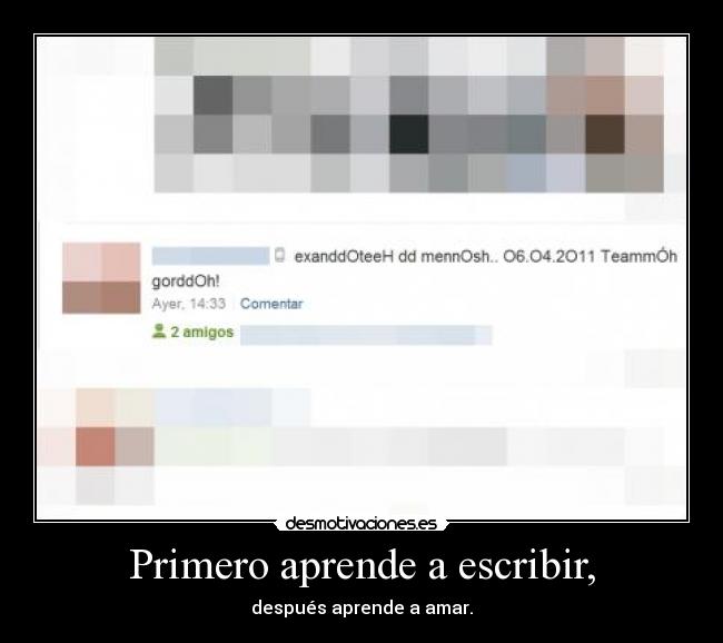 Primero aprende a escribir, - después aprende a amar.