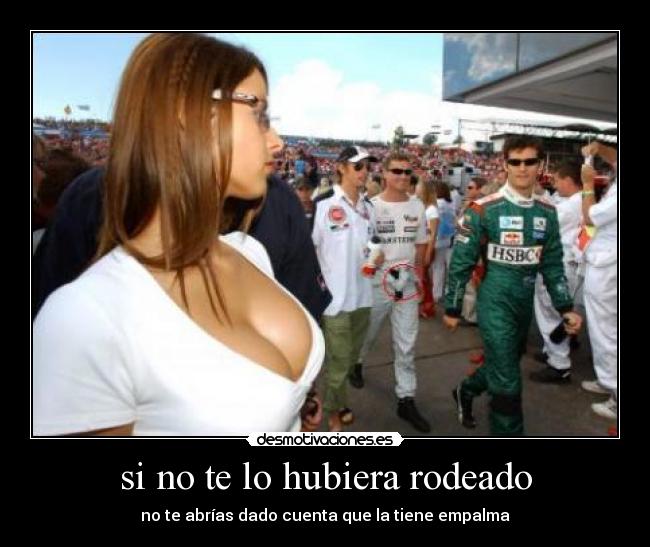 si no te lo hubiera rodeado -