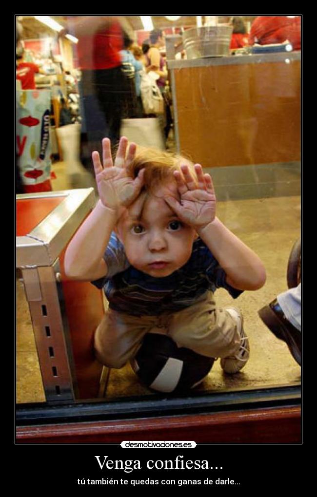 Venga confiesa... - tú también te quedas con ganas de darle...