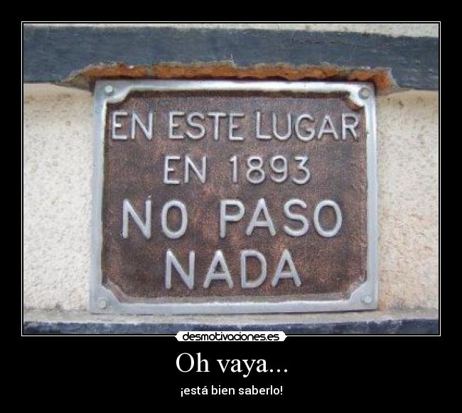 Oh vaya... - ¡está bien saberlo!