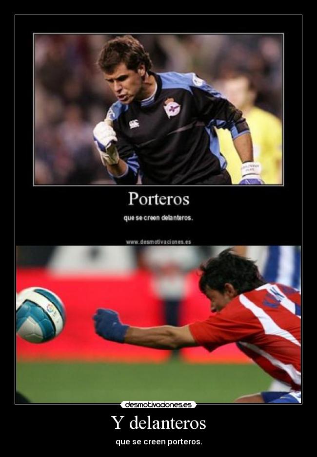 Y delanteros - que se creen porteros.