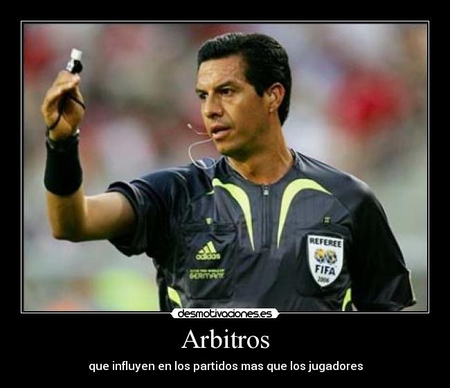 Arbitros - que influyen en los partidos mas que los jugadores