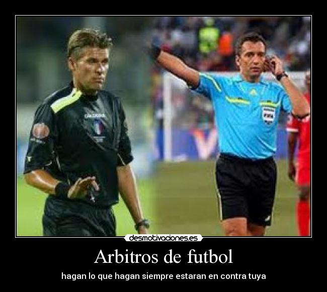 Arbitros de futbol - hagan lo que hagan siempre estaran en contra tuya
