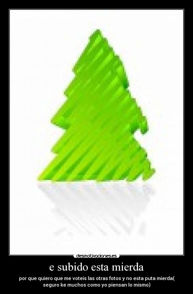 e subido esta mierda - por que quiero que me voteis las otras fotos y no esta puta mierda(
seguro ke muchos como yo piensan lo mismo)